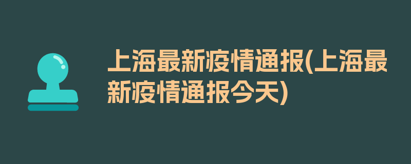 上海最新疫情通报(上海最新疫情通报今天)