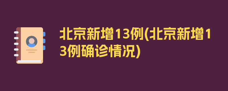 北京新增13例(北京新增13例确诊情况)