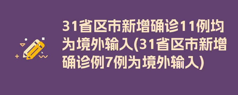 31省区市新增确诊11例均为境外输入(31省区市新增确诊例7例为境外输入)