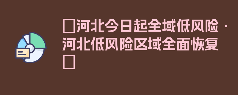 〖河北今日起全域低风险·河北低风险区域全面恢复〗