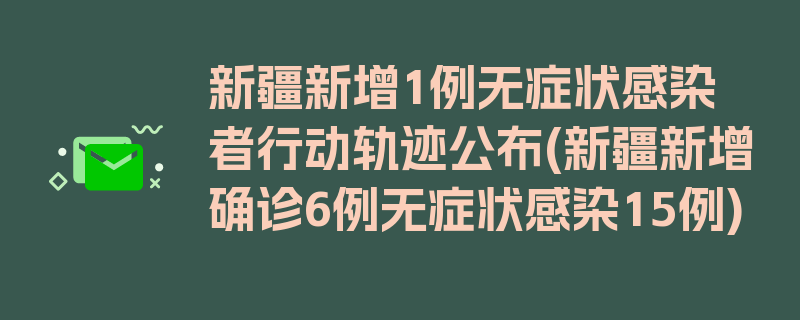 新疆新增1例无症状感染者行动轨迹公布(新疆新增确诊6例无症状感染15例)