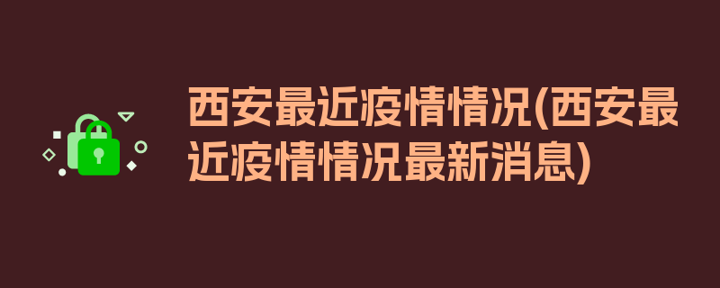 西安最近疫情情况(西安最近疫情情况最新消息)