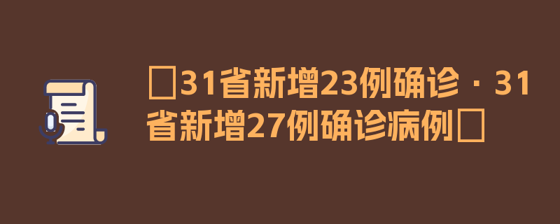 〖31省新增23例确诊·31省新增27例确诊病例〗