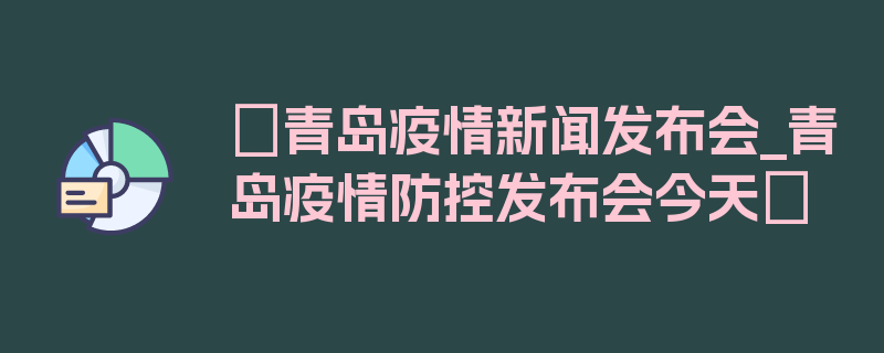 〖青岛疫情新闻发布会_青岛疫情防控发布会今天〗