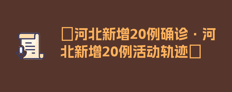 〖河北新增20例确诊·河北新增20例活动轨迹〗