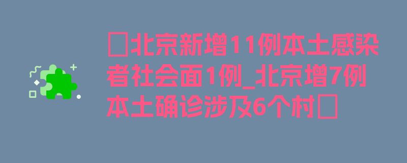 〖北京新增11例本土感染者社会面1例_北京增7例本土确诊涉及6个村〗