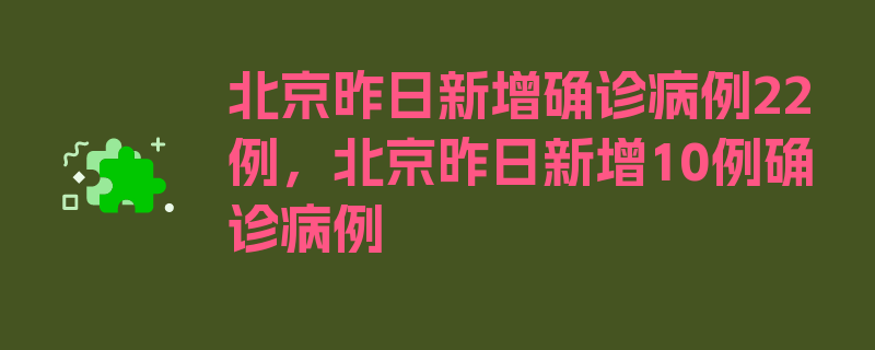 北京昨日新增确诊病例22例，北京昨日新增10例确诊病例