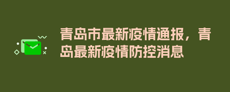 青岛市最新疫情通报，青岛最新疫情防控消息