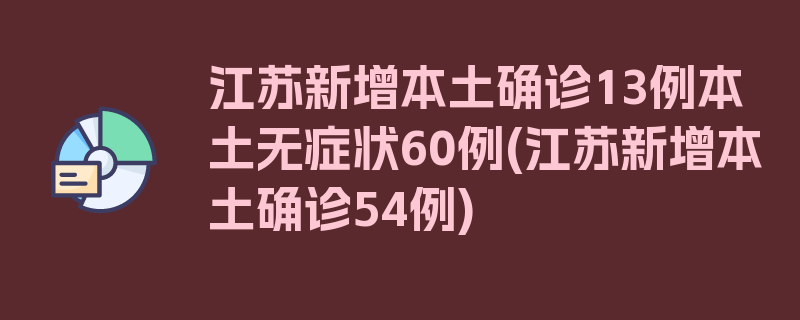 江苏新增本土确诊13例本土无症状60例(江苏新增本土确诊54例)