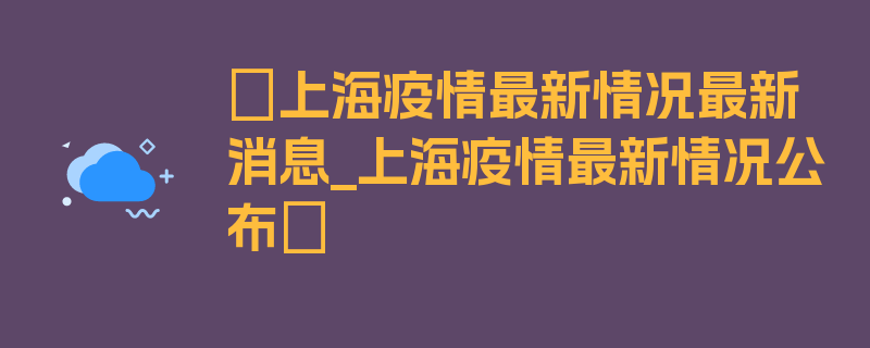 〖上海疫情最新情况最新消息_上海疫情最新情况公布〗