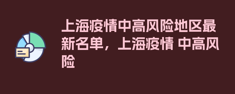 上海疫情中高风险地区最新名单，上海疫情 中高风险