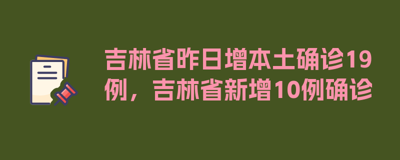 吉林省昨日增本土确诊19例，吉林省新增10例确诊