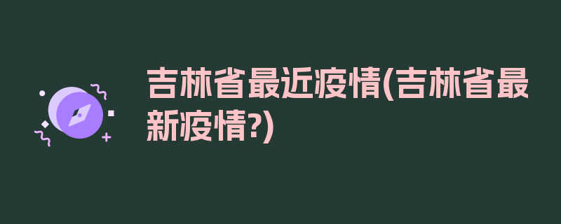 吉林省最近疫情(吉林省最新疫情?)