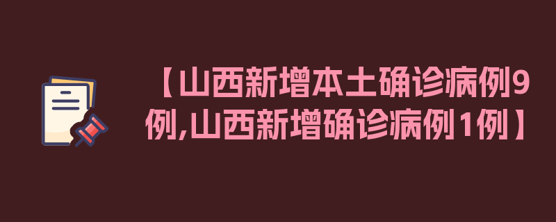 【山西新增本土确诊病例9例,山西新增确诊病例1例】