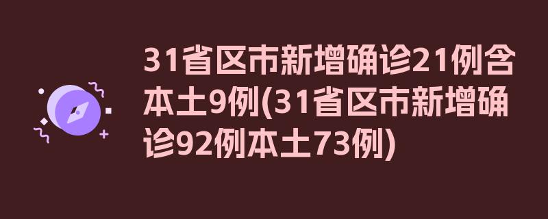 31省区市新增确诊21例含本土9例(31省区市新增确诊92例本土73例)