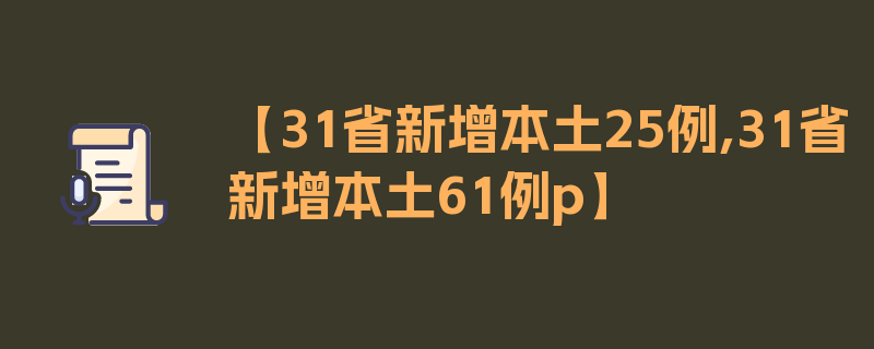 【31省新增本土25例,31省新增本土61例p】