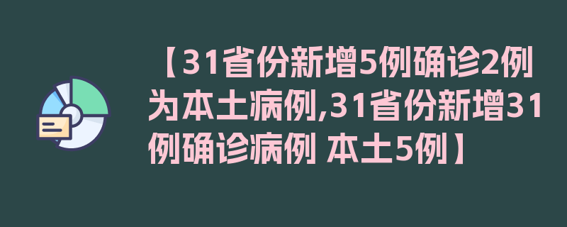 【31省份新增5例确诊2例为本土病例,31省份新增31例确诊病例 本土5例】