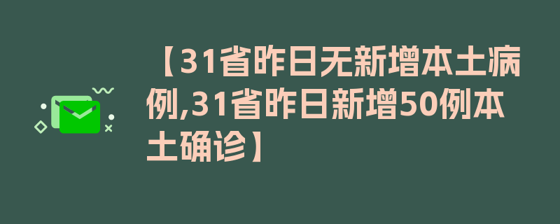 【31省昨日无新增本土病例,31省昨日新增50例本土确诊】