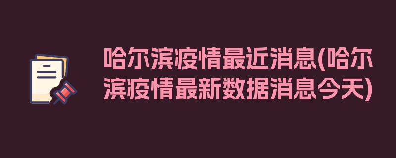 哈尔滨疫情最近消息(哈尔滨疫情最新数据消息今天)