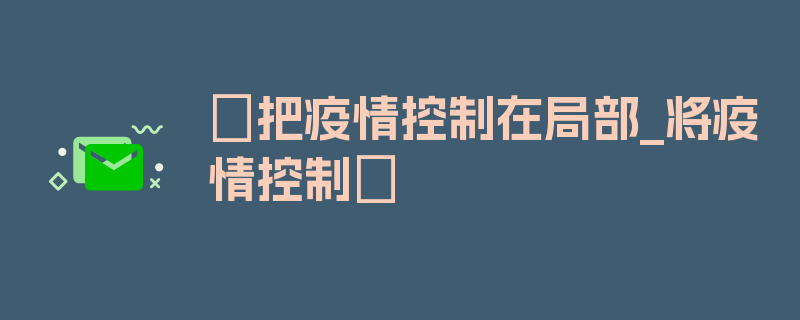 〖把疫情控制在局部_将疫情控制〗