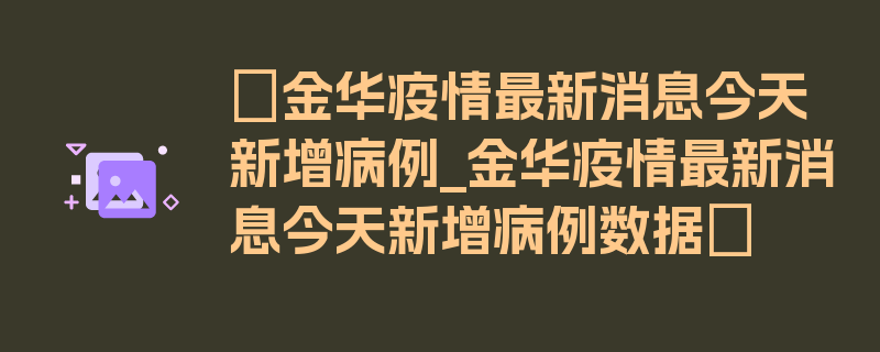 〖金华疫情最新消息今天新增病例_金华疫情最新消息今天新增病例数据〗