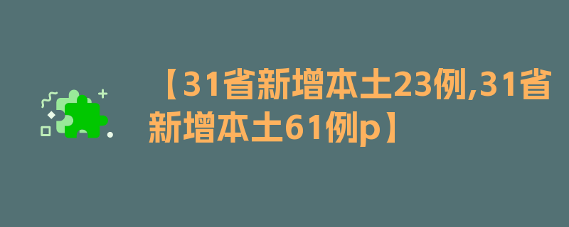 【31省新增本土23例,31省新增本土61例p】