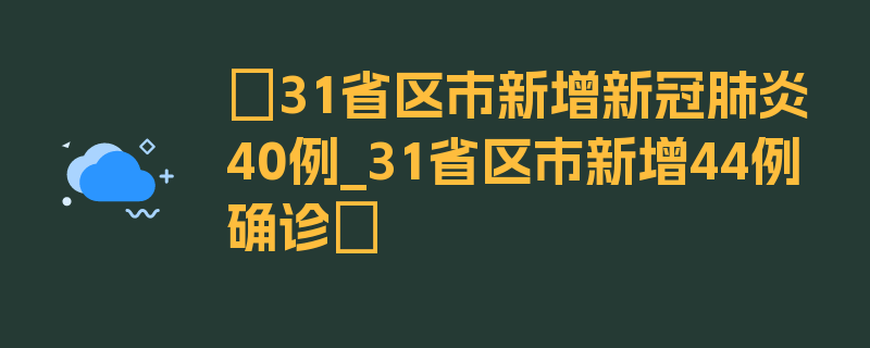 〖31省区市新增新冠肺炎40例_31省区市新增44例确诊〗