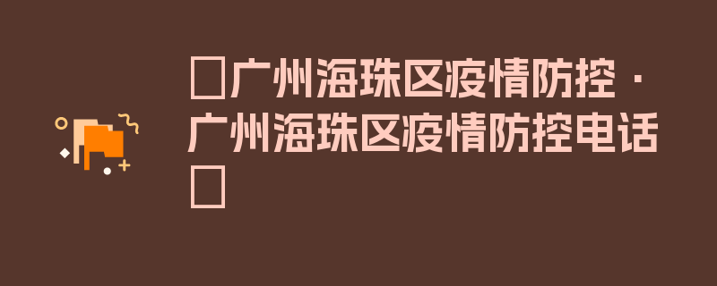 〖广州海珠区疫情防控·广州海珠区疫情防控电话〗