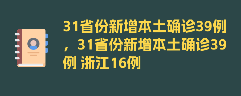 31省份新增本土确诊39例，31省份新增本土确诊39例 浙江16例