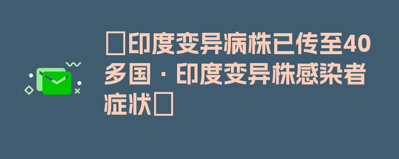 〖印度变异病株已传至40多国·印度变异株感染者症状〗