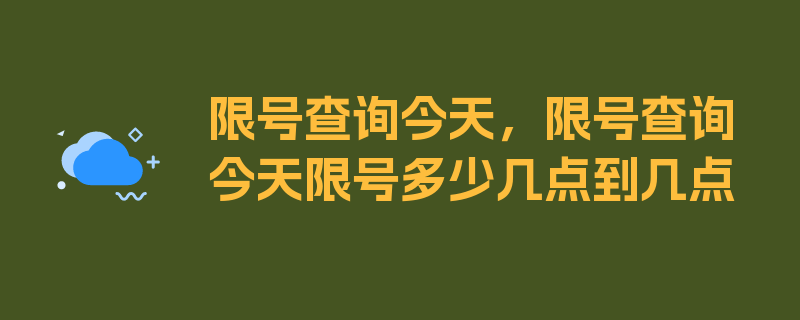 限号查询今天，限号查询今天限号多少几点到几点