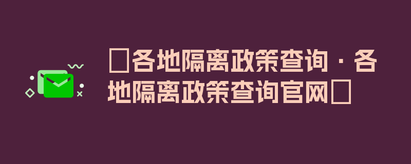 〖各地隔离政策查询·各地隔离政策查询官网〗