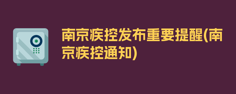 南京疾控发布重要提醒(南京疾控通知)