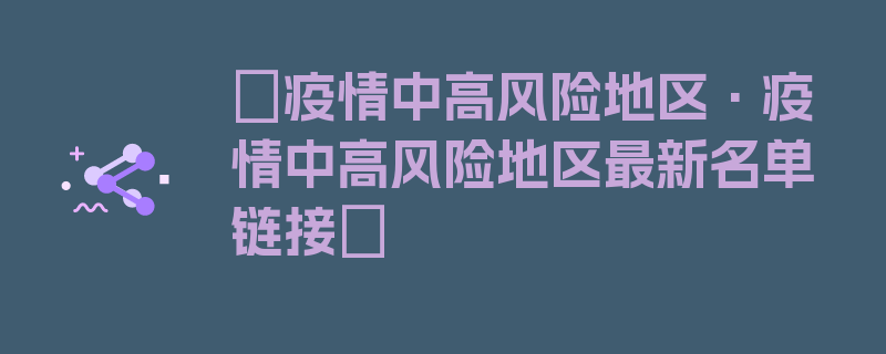 〖疫情中高风险地区·疫情中高风险地区最新名单链接〗