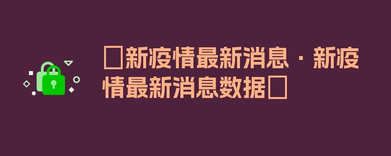 〖新疫情最新消息·新疫情最新消息数据〗