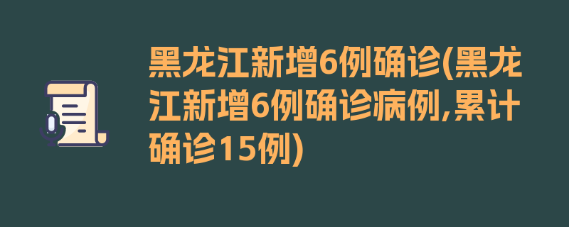 黑龙江新增6例确诊(黑龙江新增6例确诊病例,累计确诊15例)