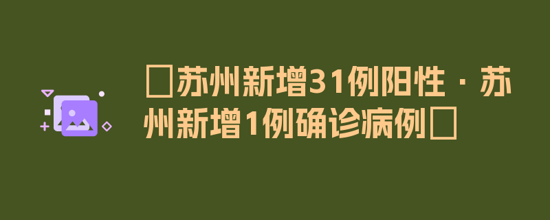 〖苏州新增31例阳性·苏州新增1例确诊病例〗