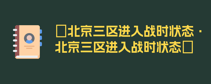 〖北京三区进入战时状态·北京三区进入战时状态〗