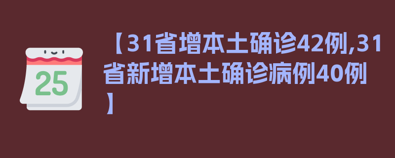 【31省增本土确诊42例,31省新增本土确诊病例40例】