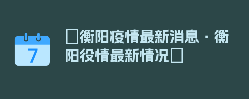 〖衡阳疫情最新消息·衡阳役情最新情况〗