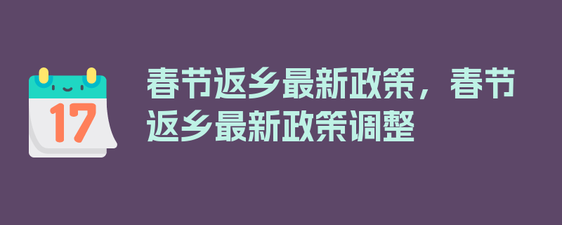 春节返乡最新政策，春节返乡最新政策调整