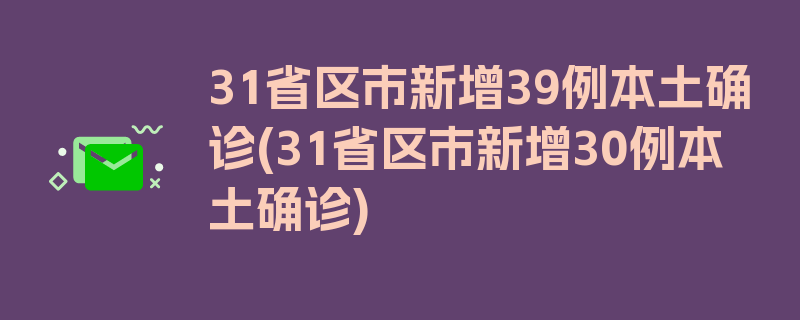 31省区市新增39例本土确诊(31省区市新增30例本土确诊)