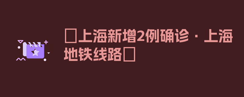 〖上海新增2例确诊·上海地铁线路〗