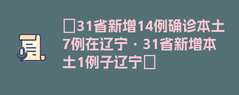 〖31省新增14例确诊本土7例在辽宁·31省新增本土1例子辽宁〗