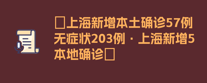 〖上海新增本土确诊57例无症状203例·上海新增5本地确诊〗