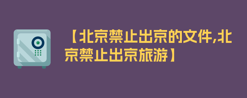 【北京禁止出京的文件,北京禁止出京旅游】