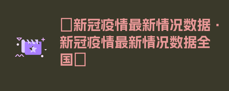 〖新冠疫情最新情况数据·新冠疫情最新情况数据全国〗