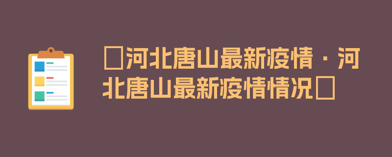 〖河北唐山最新疫情·河北唐山最新疫情情况〗