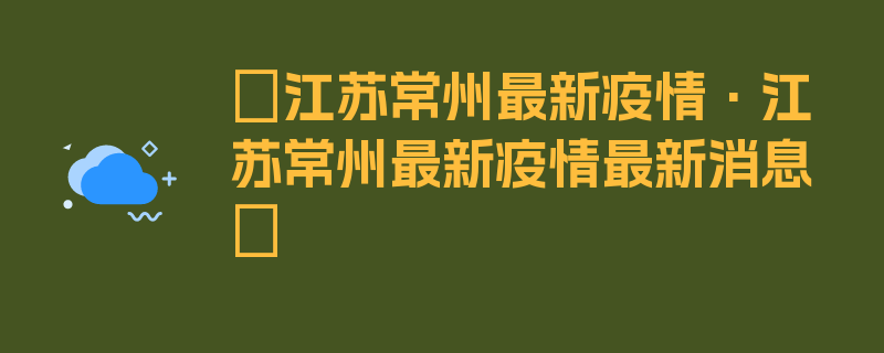 〖江苏常州最新疫情·江苏常州最新疫情最新消息〗