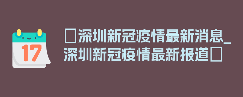 〖深圳新冠疫情最新消息_深圳新冠疫情最新报道〗